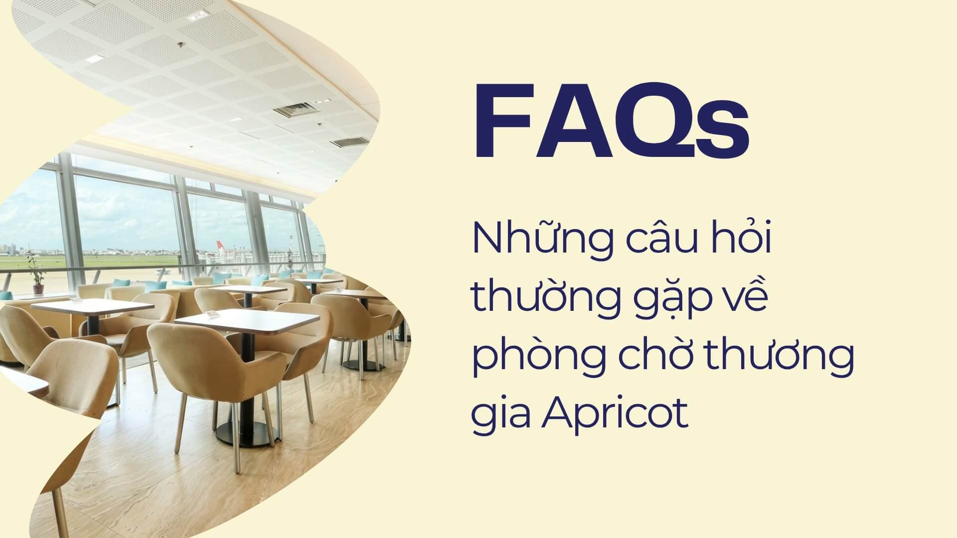 Những câu hỏi thường gặp về phòng chờ thương gia Apricot